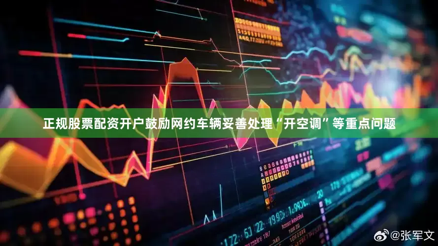 正规股票配资开户鼓励网约车辆妥善处理“开空调”等重点问题