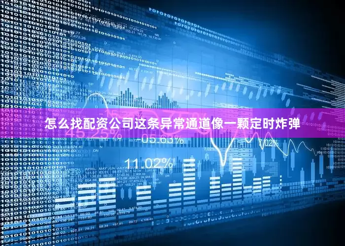 怎么找配资公司这条异常通道像一颗定时炸弹