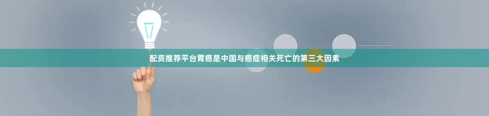 配资推荐平台胃癌是中国与癌症相关死亡的第三大因素