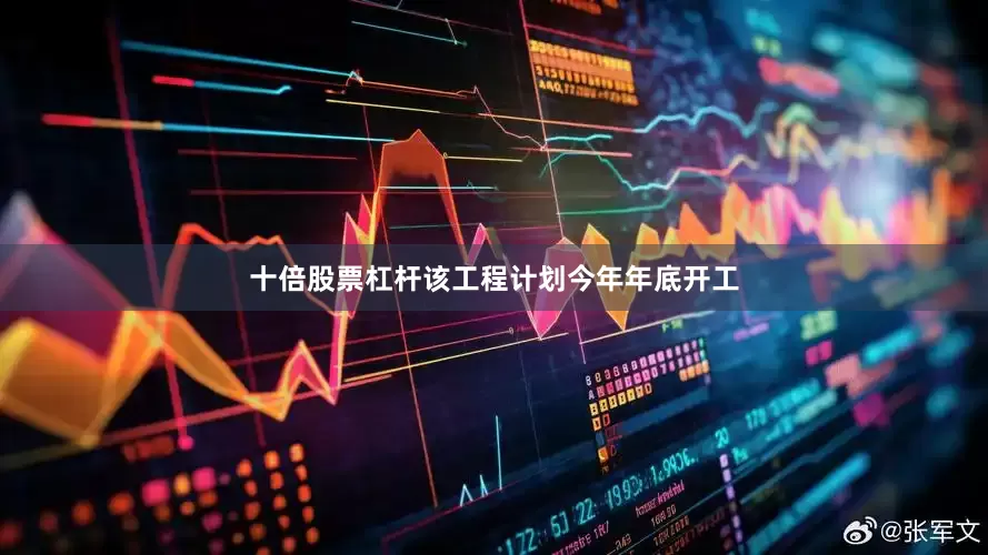 十倍股票杠杆该工程计划今年年底开工