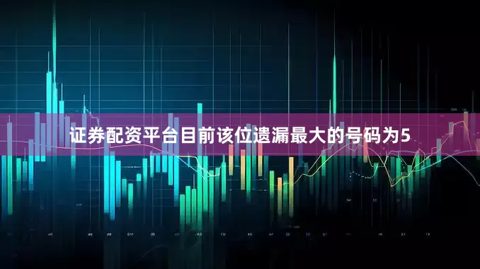 证券配资平台目前该位遗漏最大的号码为5
