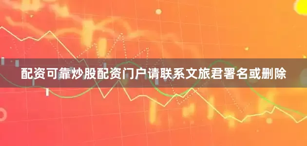 配资可靠炒股配资门户请联系文旅君署名或删除
