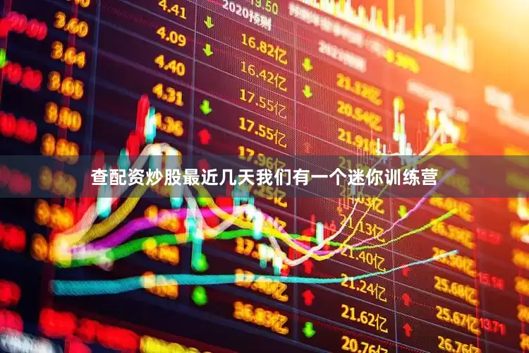 查配资炒股最近几天我们有一个迷你训练营