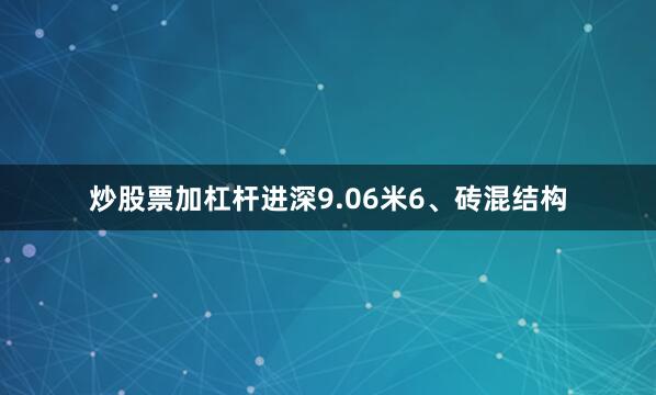 炒股票加杠杆进深9.06米6、砖混结构
